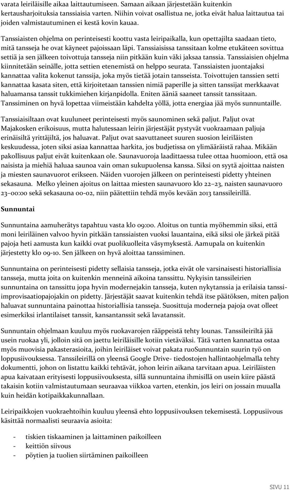 Tanssiaisten ohjelma on perinteisesti koottu vasta leiripaikalla, kun opettajilta saadaan tieto, mitä tansseja he ovat käyneet pajoissaan läpi.