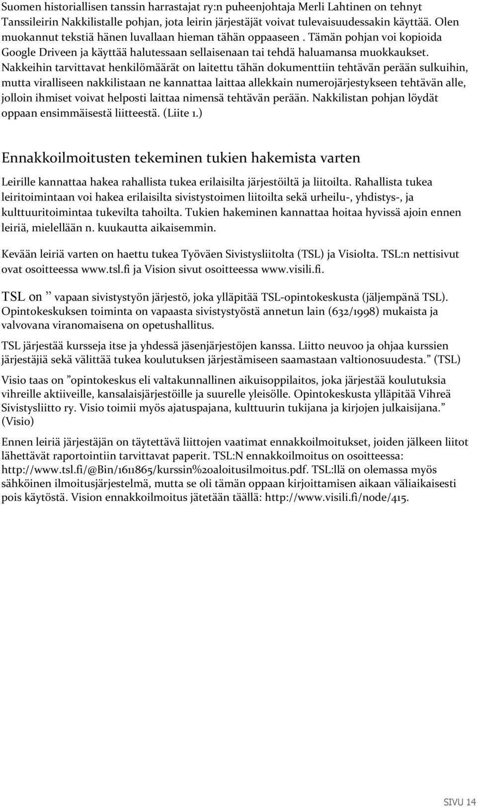 Nakkeihin tarvittavat henkilömäärät on laitettu tähän dokumenttiin tehtävän perään sulkuihin, mutta viralliseen nakkilistaan ne kannattaa laittaa allekkain numerojärjestykseen tehtävän alle, jolloin