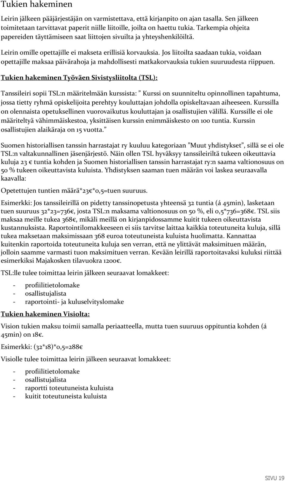 Jos liitoilta saadaan tukia, voidaan opettajille maksaa päivärahoja ja mahdollisesti matkakorvauksia tukien suuruudesta riippuen.