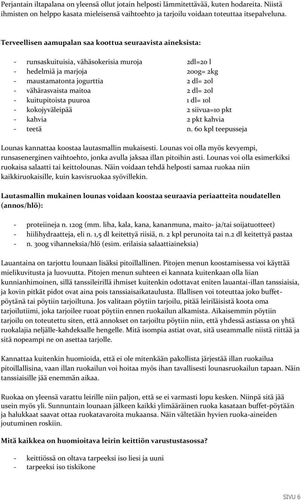 2 dl= 20l - kuitupitoista puuroa 1 dl= 10l - kokojyväleipää 2 siivua=10 pkt - kahvia 2 pkt kahvia - teetä n. 60 kpl teepusseja Lounas kannattaa koostaa lautasmallin mukaisesti.