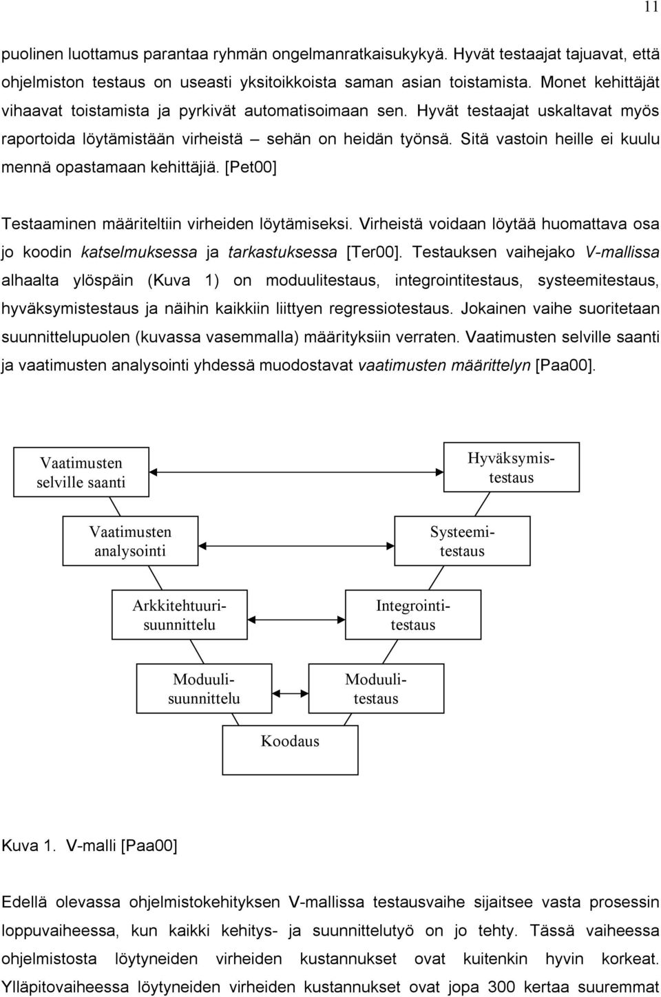 Sitä vastoin heille ei kuulu mennä opastamaan kehittäjiä. [Pet00] Testaaminen määriteltiin virheiden löytämiseksi.