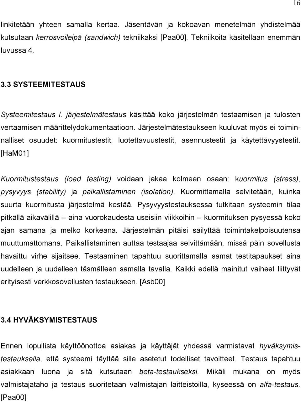 Järjestelmätestaukseen kuuluvat myös ei toiminnalliset osuudet: kuormitustestit, luotettavuustestit, asennustestit ja käytettävyystestit.