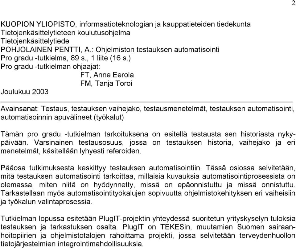 ) Pro gradu -tutkielman ohjaajat: FT, Anne Eerola FM, Tanja Toroi Joulukuu 2003 Avainsanat: Testaus, testauksen vaihejako, testausmenetelmät, testauksen automatisointi, automatisoinnin apuvälineet