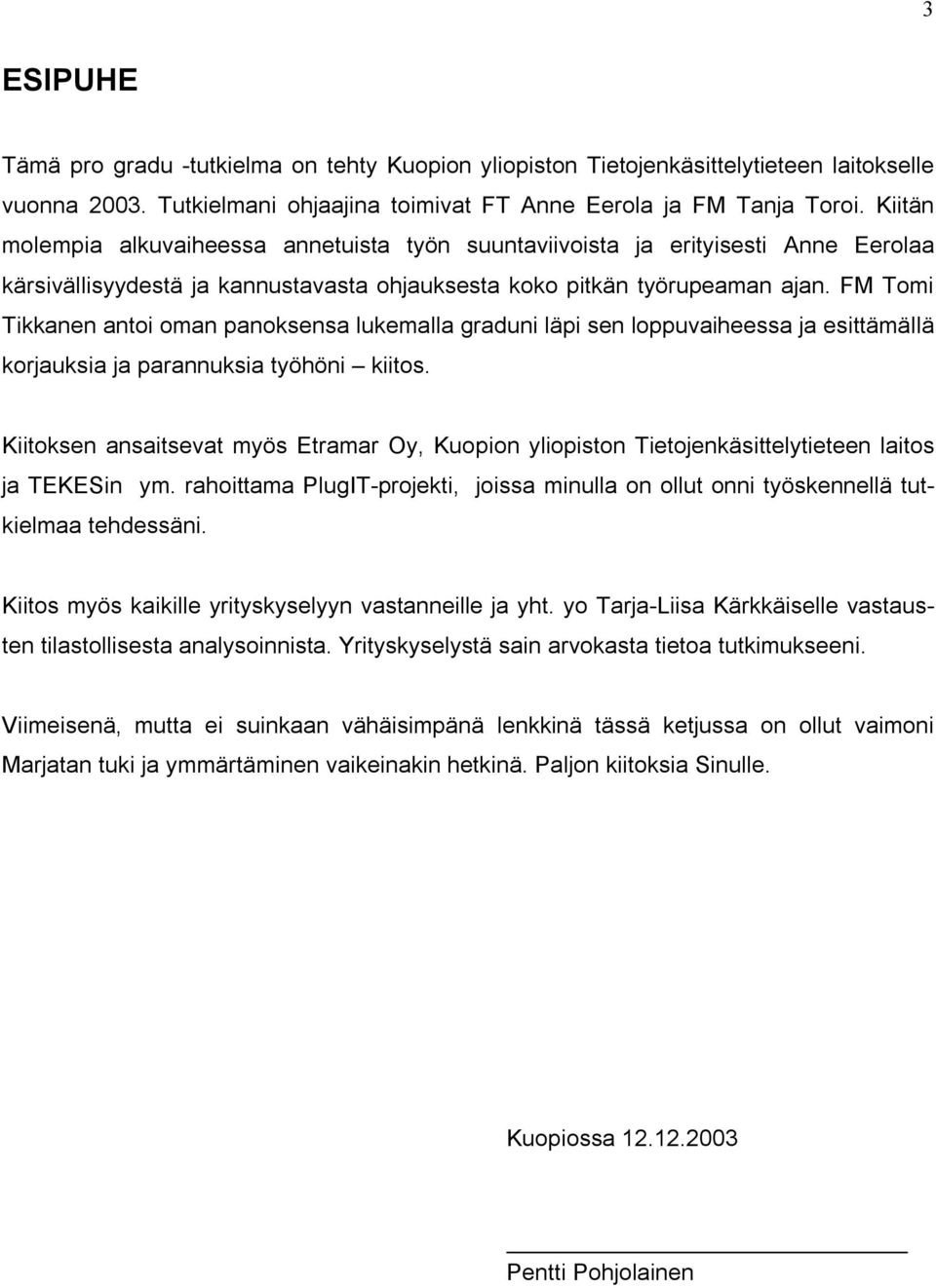 FM Tomi Tikkanen antoi oman panoksensa lukemalla graduni läpi sen loppuvaiheessa ja esittämällä korjauksia ja parannuksia työhöni kiitos.