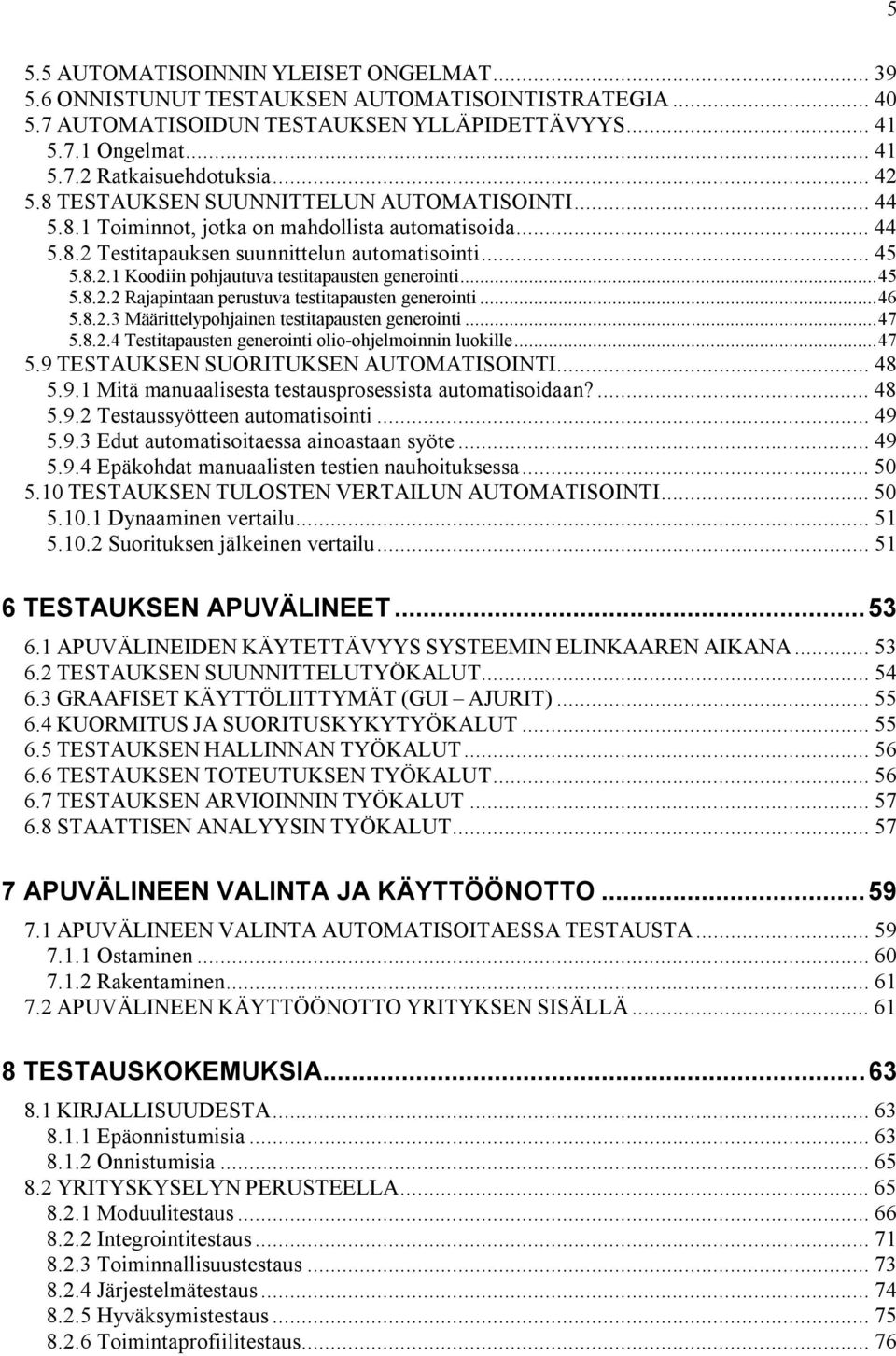 ..45 5.8.2.2 Rajapintaan perustuva testitapausten generointi...46 5.8.2.3 Määrittelypohjainen testitapausten generointi...47 5.8.2.4 Testitapausten generointi olio-ohjelmoinnin luokille...47 5.9 TESTAUKSEN SUORITUKSEN AUTOMATISOINTI.