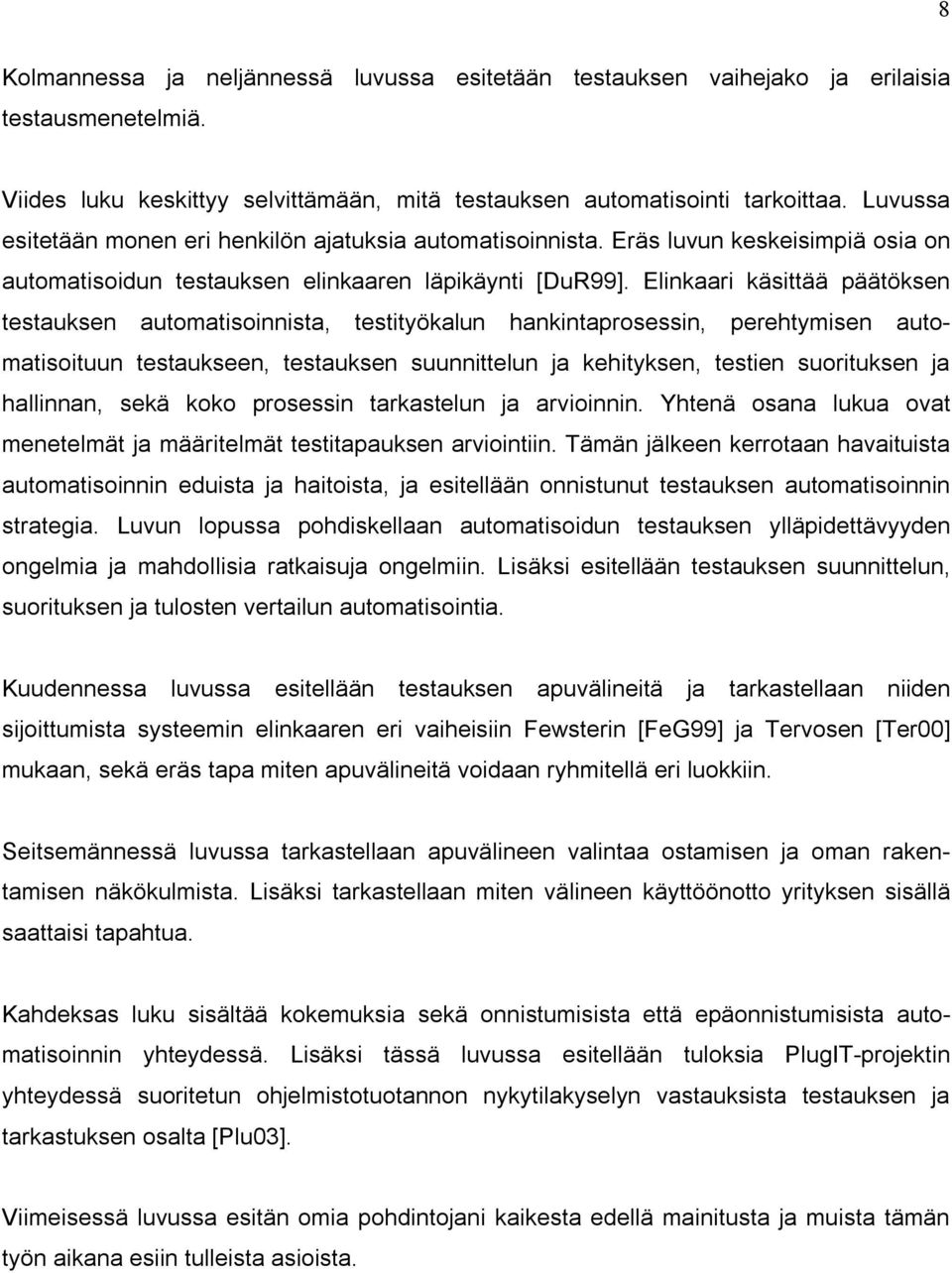 Elinkaari käsittää päätöksen testauksen automatisoinnista, testityökalun hankintaprosessin, perehtymisen automatisoituun testaukseen, testauksen suunnittelun ja kehityksen, testien suorituksen ja