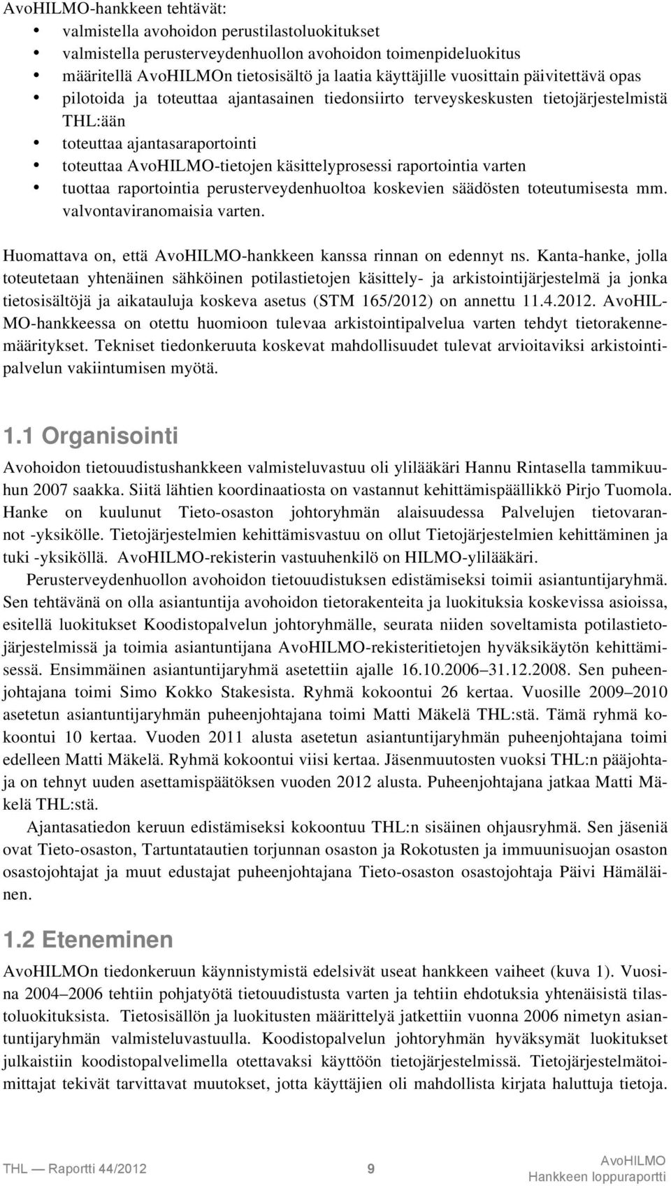 tuottaa raportointia perusterveydenhuoltoa koskevien säädösten toteutumisesta mm. valvontaviranomaisia varten. Huomattava on, että -hankkeen kanssa rinnan on edennyt ns.