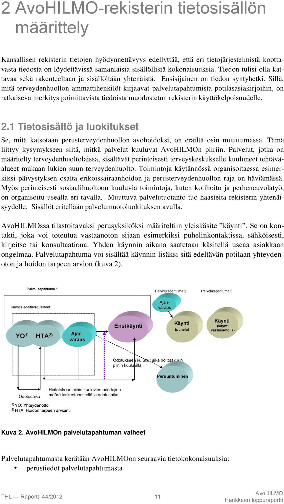 Sillä, mitä terveydenhuollon ammattihenkilöt kirjaavat palvelutapahtumista potilasasiakirjoihin, on ratkaiseva merkitys poimittavista tiedoista muodostetun rekisterin käyttökelpoisuudelle. 2.