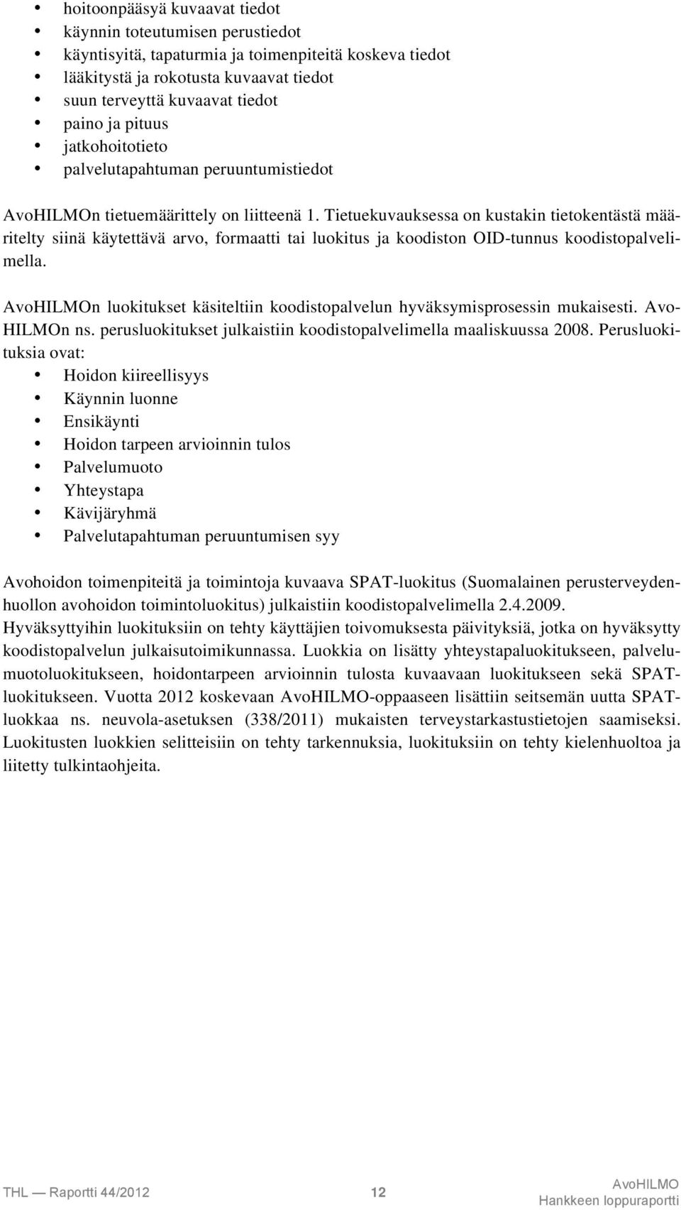 Tietuekuvauksessa on kustakin tietokentästä määritelty siinä käytettävä arvo, formaatti tai luokitus ja koodiston OID-tunnus koodistopalvelimella.