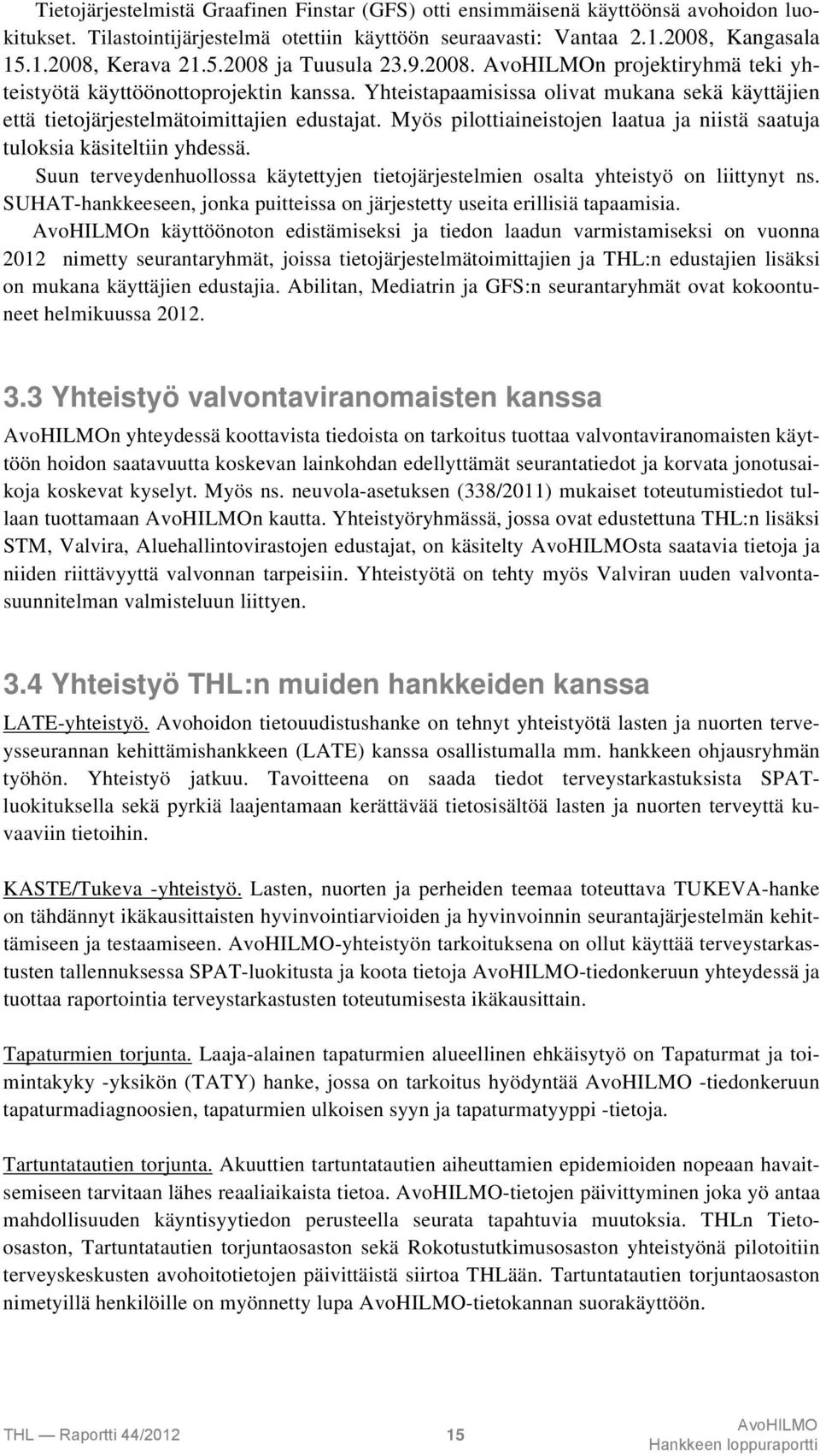 Myös pilottiaineistojen laatua ja niistä saatuja tuloksia käsiteltiin yhdessä. Suun terveydenhuollossa käytettyjen tietojärjestelmien osalta yhteistyö on liittynyt ns.