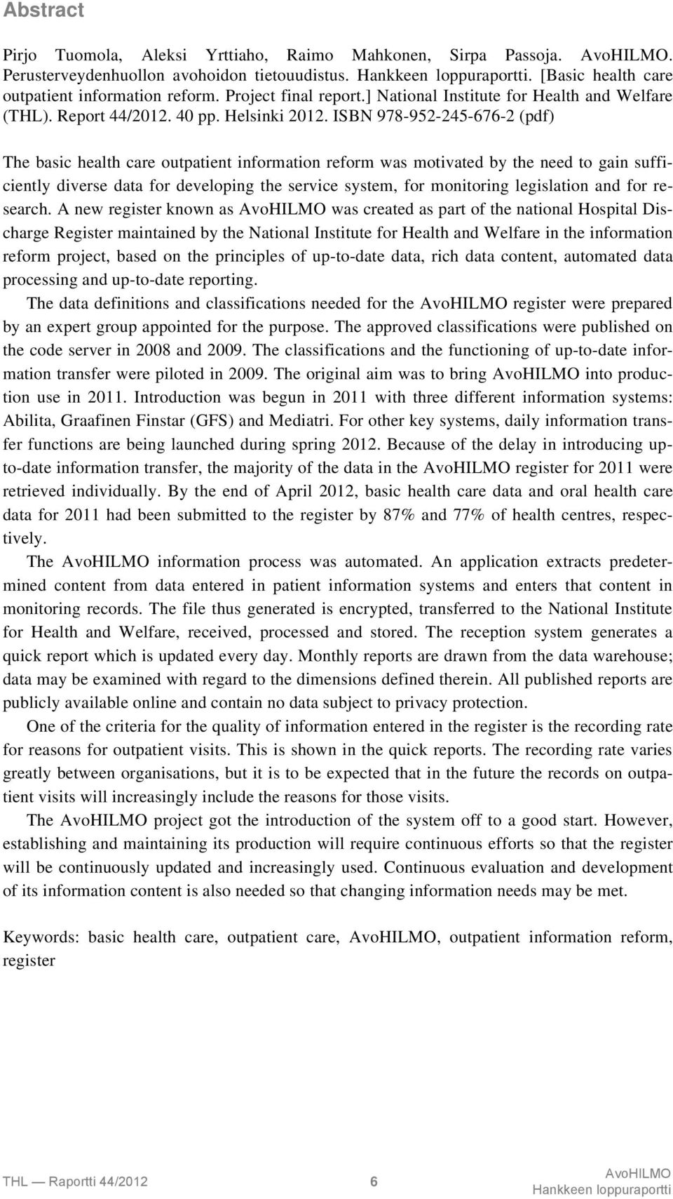 ISBN 978-952-245-676-2 (pdf) The basic health care outpatient information reform was motivated by the need to gain sufficiently diverse data for developing the service system, for monitoring