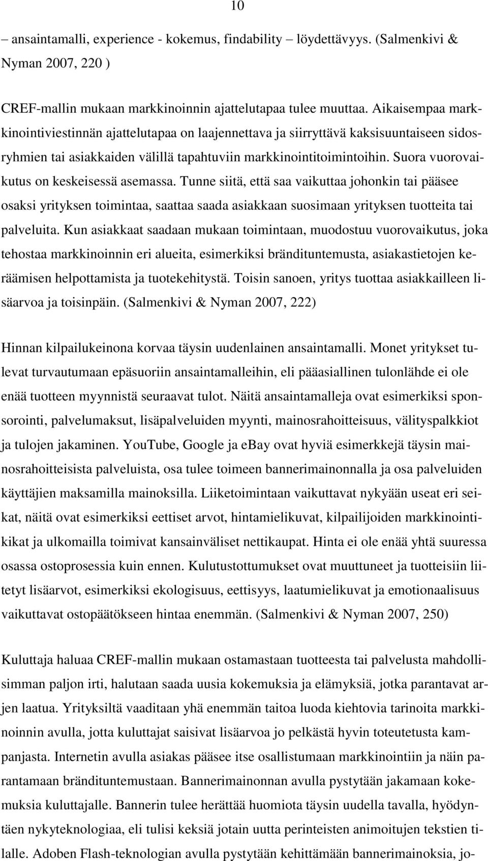 Suora vuorovaikutus on keskeisessä asemassa. Tunne siitä, että saa vaikuttaa johonkin tai pääsee osaksi yrityksen toimintaa, saattaa saada asiakkaan suosimaan yrityksen tuotteita tai palveluita.