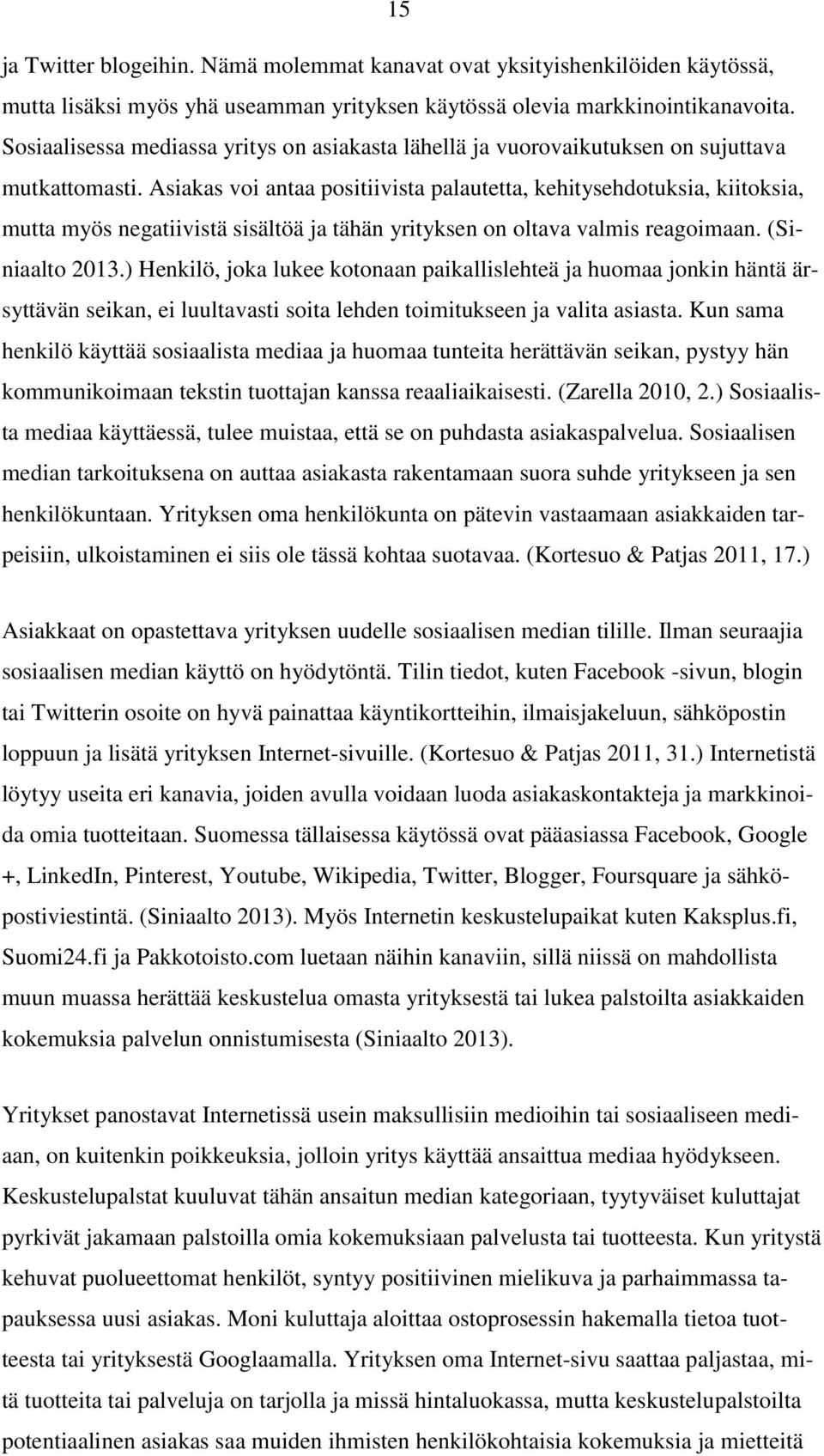 Asiakas voi antaa positiivista palautetta, kehitysehdotuksia, kiitoksia, mutta myös negatiivistä sisältöä ja tähän yrityksen on oltava valmis reagoimaan. (Siniaalto 2013.