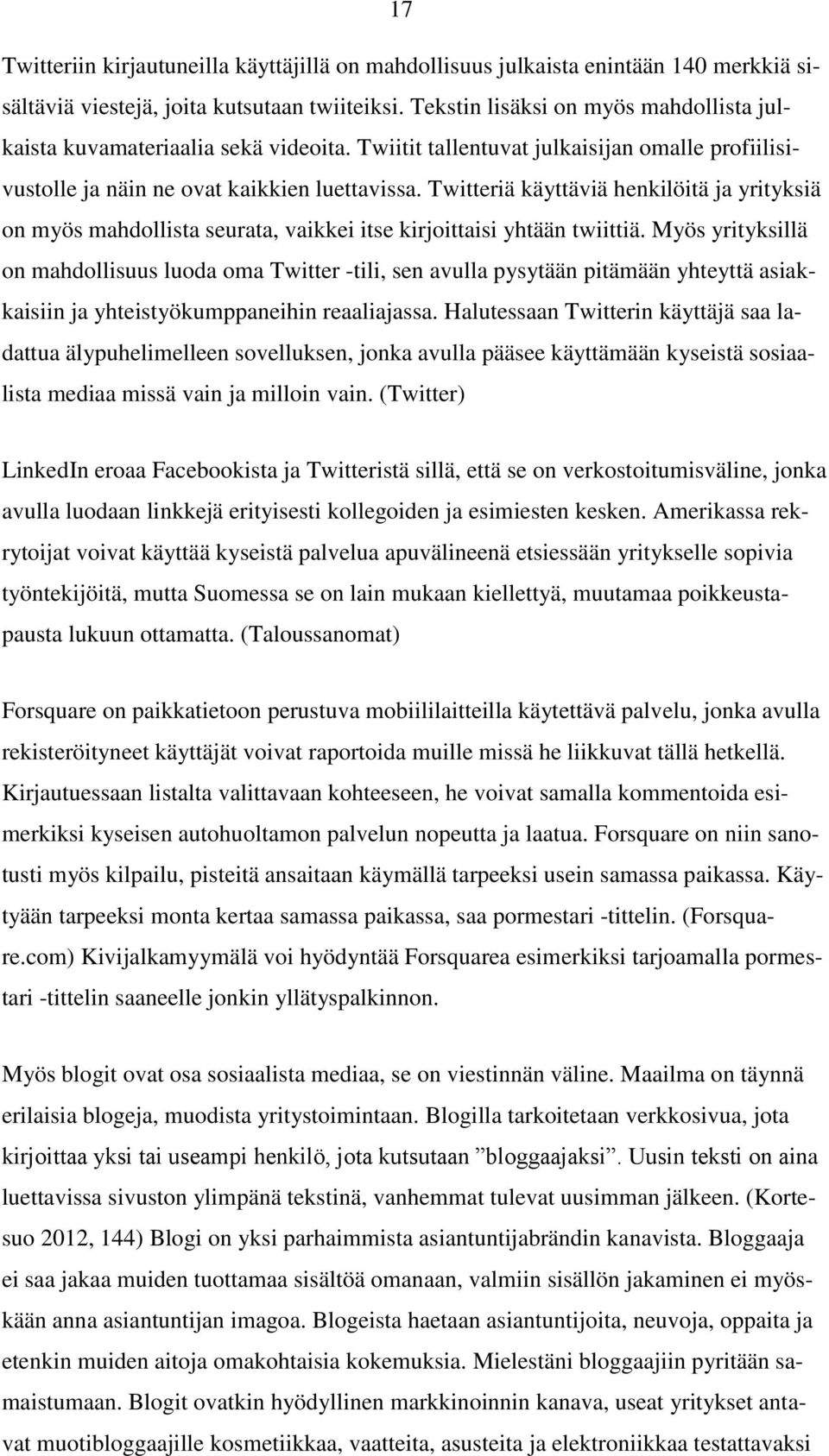 Twitteriä käyttäviä henkilöitä ja yrityksiä on myös mahdollista seurata, vaikkei itse kirjoittaisi yhtään twiittiä.