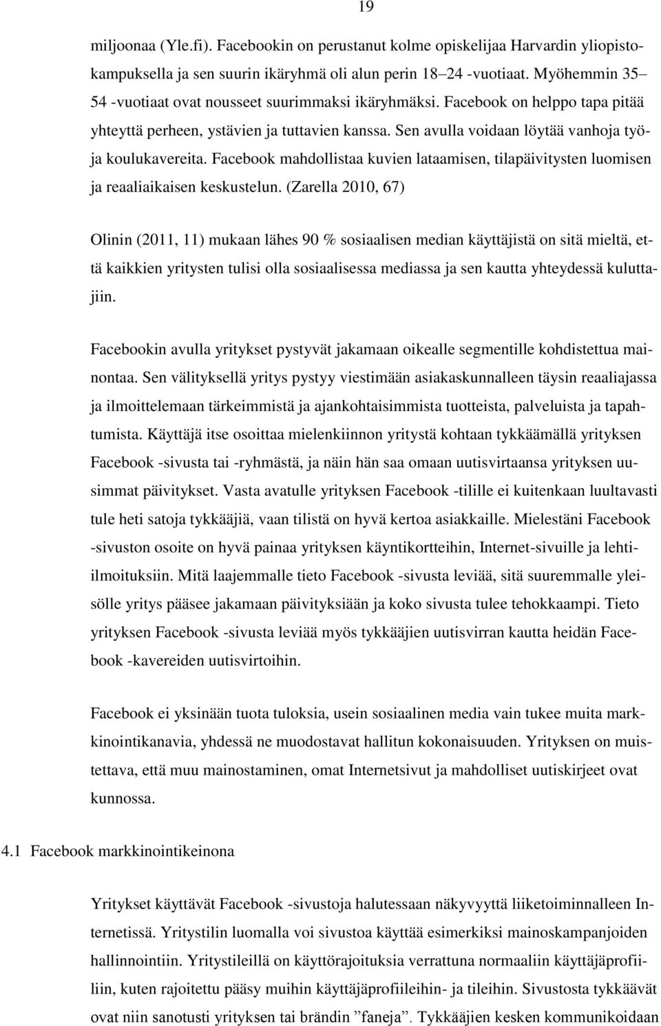 Facebook mahdollistaa kuvien lataamisen, tilapäivitysten luomisen ja reaaliaikaisen keskustelun.