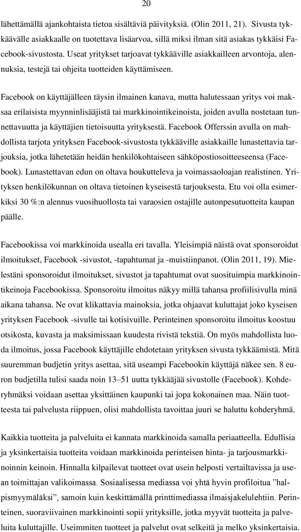 Facebook on käyttäjälleen täysin ilmainen kanava, mutta halutessaan yritys voi maksaa erilaisista myynninlisääjistä tai markkinointikeinoista, joiden avulla nostetaan tunnettavuutta ja käyttäjien