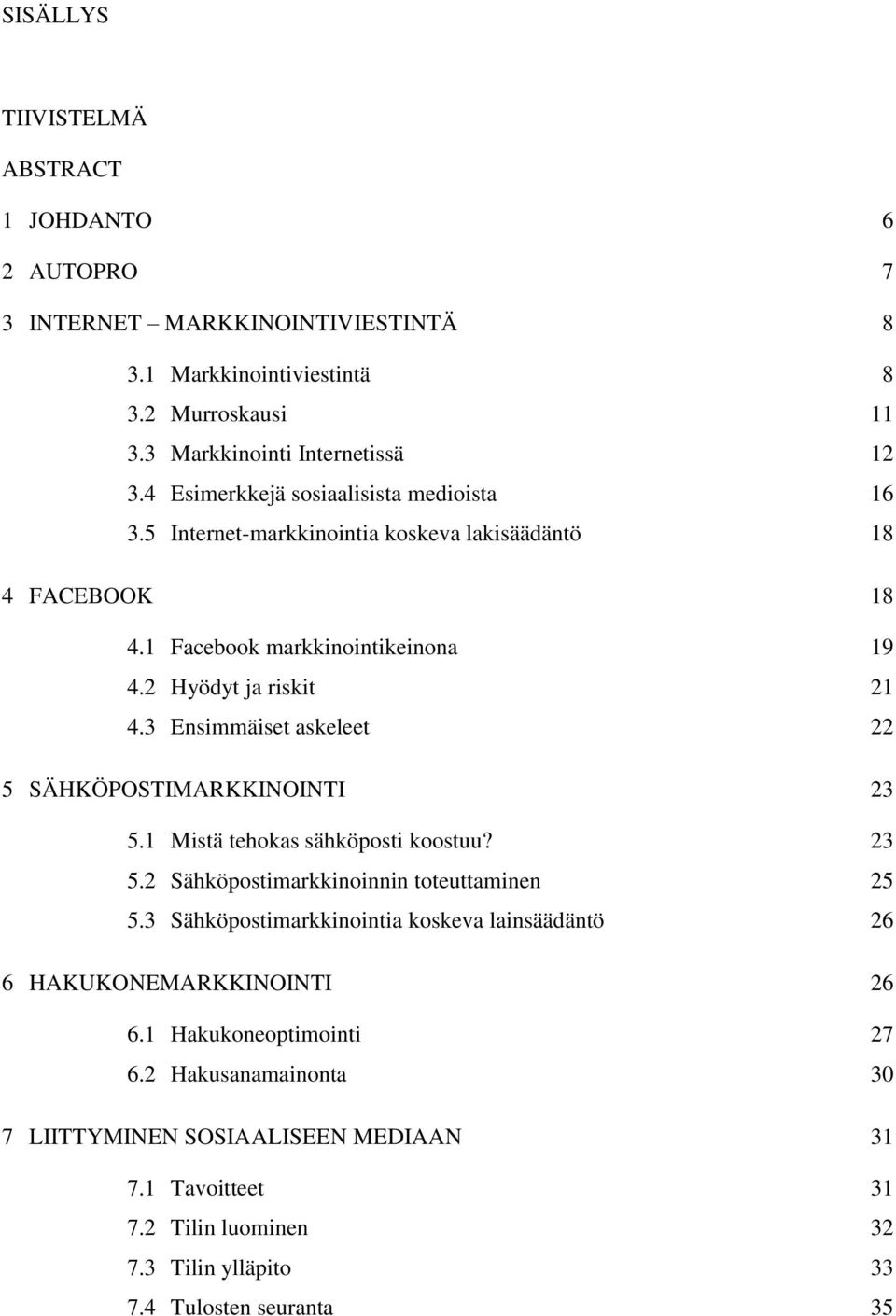 3 Ensimmäiset askeleet 22 5 SÄHKÖPOSTIMARKKINOINTI 23 5.1 Mistä tehokas sähköposti koostuu? 23 5.2 Sähköpostimarkkinoinnin toteuttaminen 25 5.