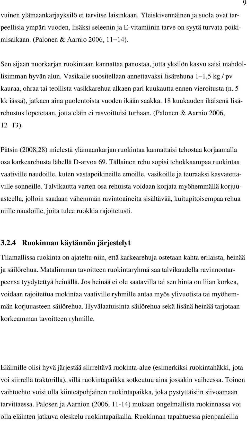 Vasikalle suositellaan annettavaksi lisärehuna 1 1,5 kg / pv kauraa, ohraa tai teollista vasikkarehua alkaen pari kuukautta ennen vieroitusta (n.