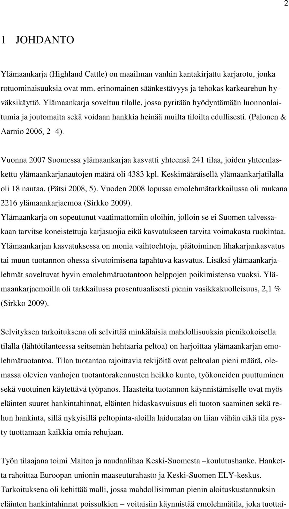 Vuonna 2007 Suomessa ylämaankarjaa kasvatti yhteensä 241 tilaa, joiden yhteenlaskettu ylämaankarjanautojen määrä oli 4383 kpl. Keskimääräisellä ylämaankarjatilalla oli 18 nautaa. (Pätsi 2008, 5).