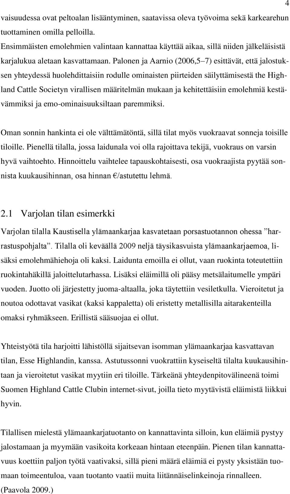 Palonen ja Aarnio (2006,5 7) esittävät, että jalostuksen yhteydessä huolehdittaisiin rodulle ominaisten piirteiden säilyttämisestä the Highland Cattle Societyn virallisen määritelmän mukaan ja
