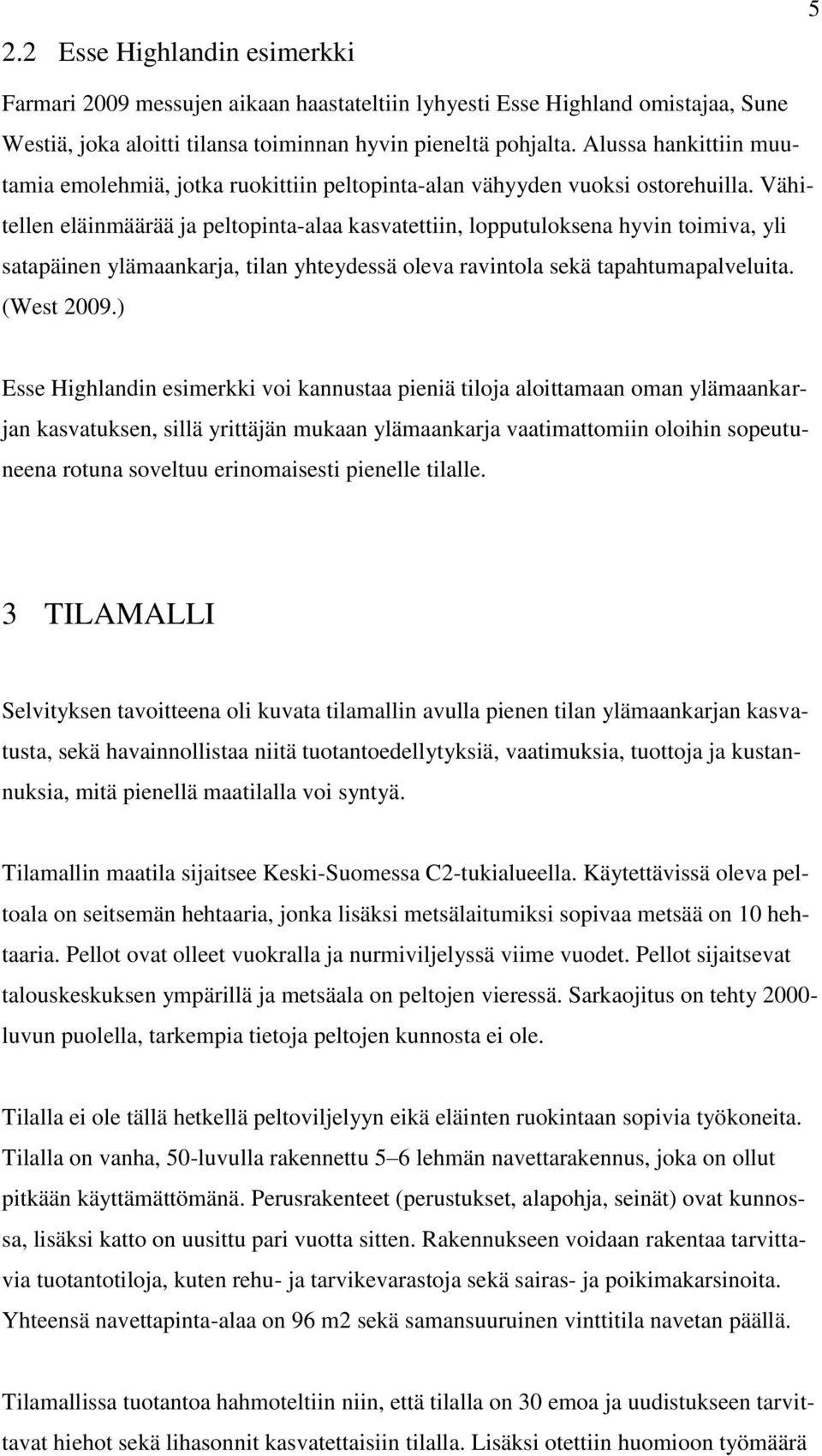 Vähitellen eläinmäärää ja peltopinta-alaa kasvatettiin, lopputuloksena hyvin toimiva, yli satapäinen ylämaankarja, tilan yhteydessä oleva ravintola sekä tapahtumapalveluita. (West 2009.