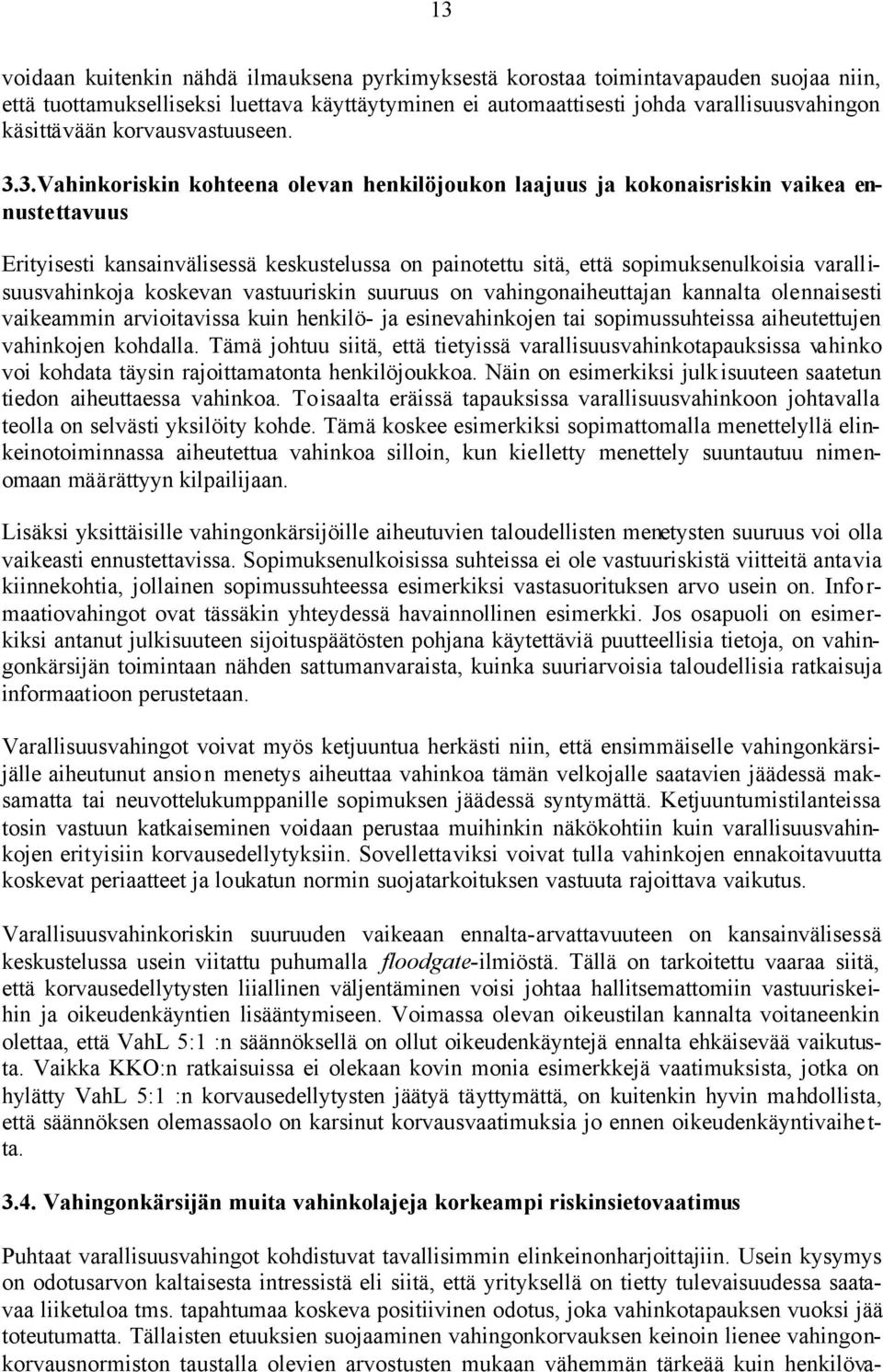 3.Vahinkoriskin kohteena olevan henkilöjoukon laajuus ja kokonaisriskin vaikea ennustettavuus Erityisesti kansainvälisessä keskustelussa on painotettu sitä, että sopimuksenulkoisia