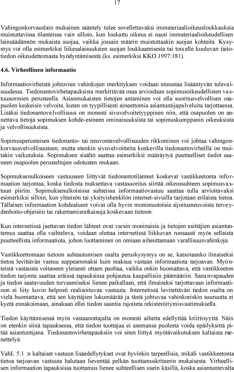 Kysymys voi olla esimerkiksi liikesalaisuuksien suojan loukkaamisesta tai tois elle kuuluvan taitotiedon oikeudettomasta hyödyntämisestä (ks. esimerkiksi KKO 1997:181). 4.6.