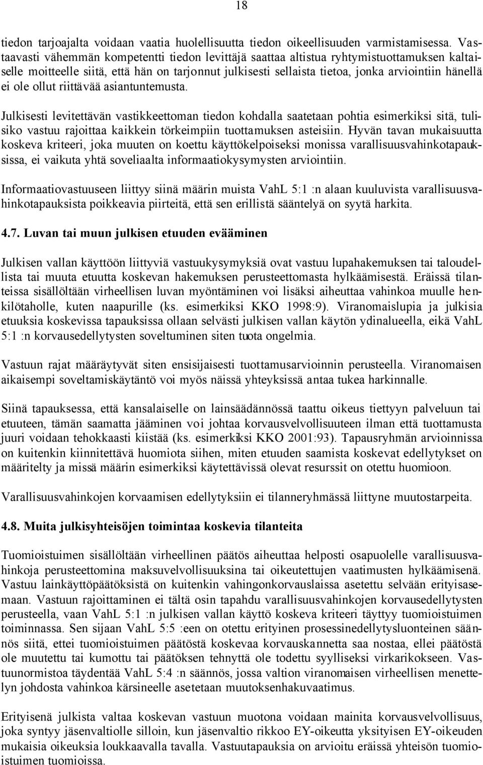 ole ollut riittävää asiantuntemusta. Julkisesti levitettävän vastikkeettoman tiedon kohdalla saatetaan pohtia esimerkiksi sitä, tulisiko vastuu rajoittaa kaikkein törkeimpiin tuottamuksen asteisiin.