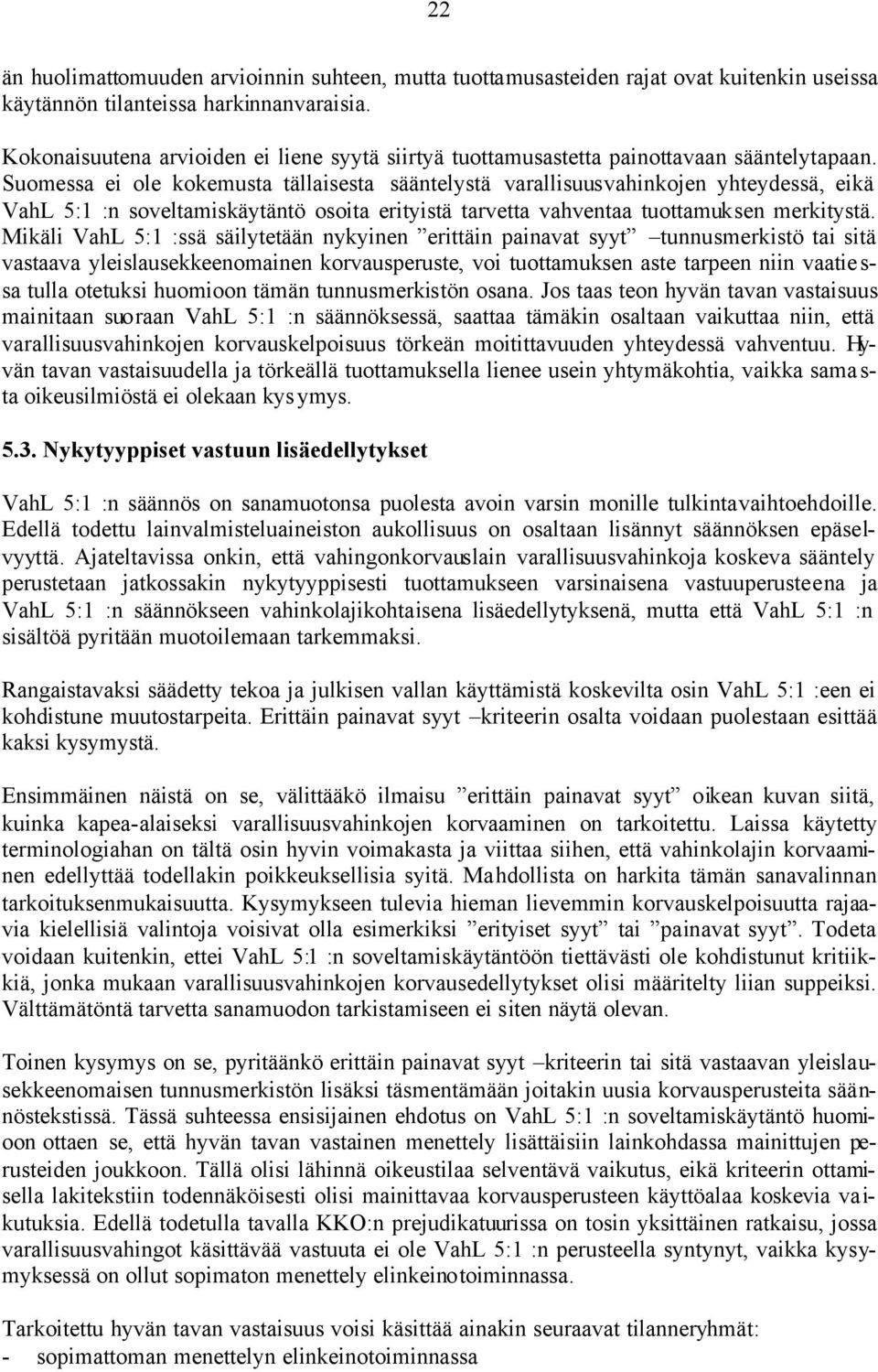 Suomessa ei ole kokemusta tällaisesta sääntelystä varallisuusvahinkojen yhteydessä, eikä VahL 5:1 :n soveltamiskäytäntö osoita erityistä tarvetta vahventaa tuottamuksen merkitystä.