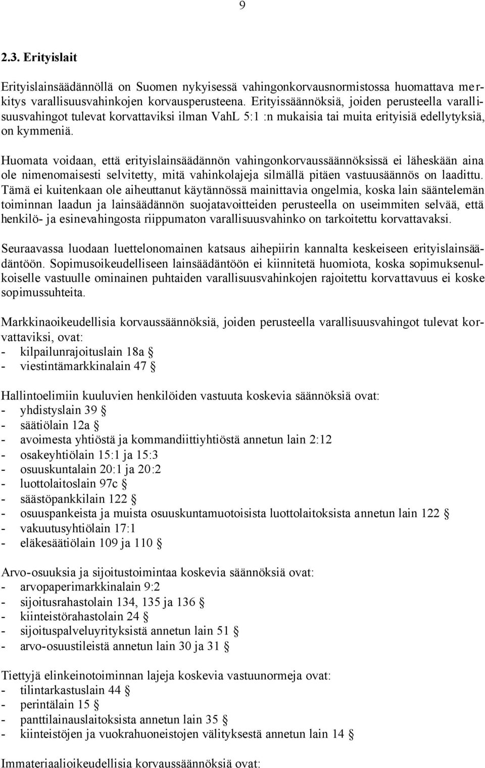 Huomata voidaan, että erityislainsäädännön vahingonkorvaussäännöksissä ei läheskään aina ole nimenomaisesti selvitetty, mitä vahinkolajeja silmällä pitäen vastuusäännös on laadittu.