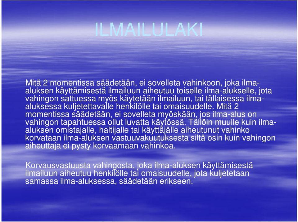 Mitä 2 momentissa säädetään, ei sovelleta myöskään, jos ilma-alus alus on vahingon tapahtuessa ollut luvatta käytössä.