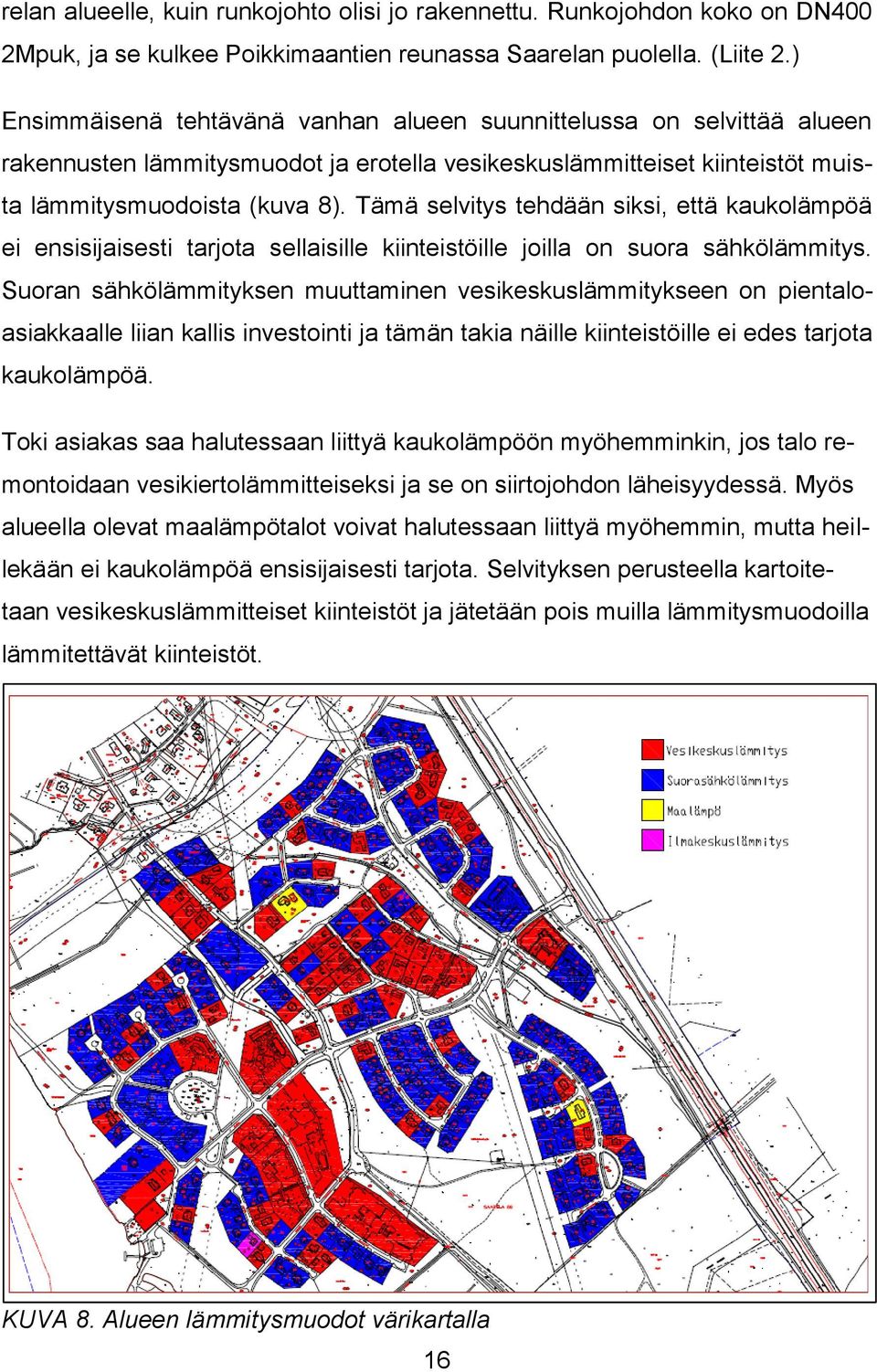 Tämä selvitys tehdään siksi, että kaukolämpöä ei ensisijaisesti tarjota sellaisille kiinteistöille joilla on suora sähkölämmitys.