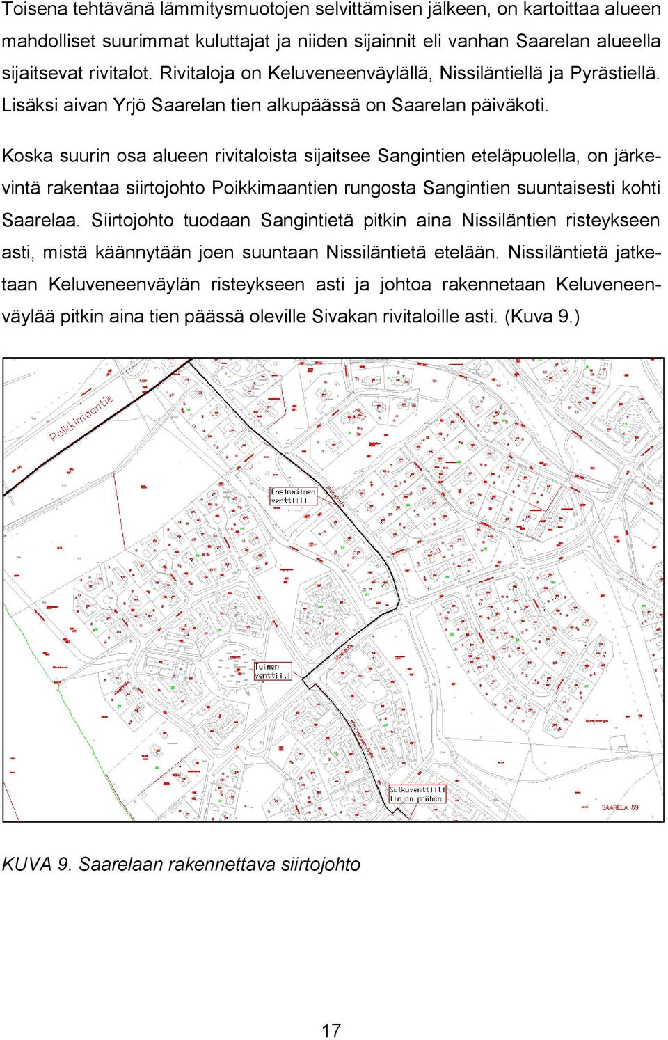 Koska suurin osa alueen rivitaloista sijaitsee Sangintien eteläpuolella, on järkevintä rakentaa siirtojohto Poikkimaantien rungosta Sangintien suuntaisesti kohti Saarelaa.