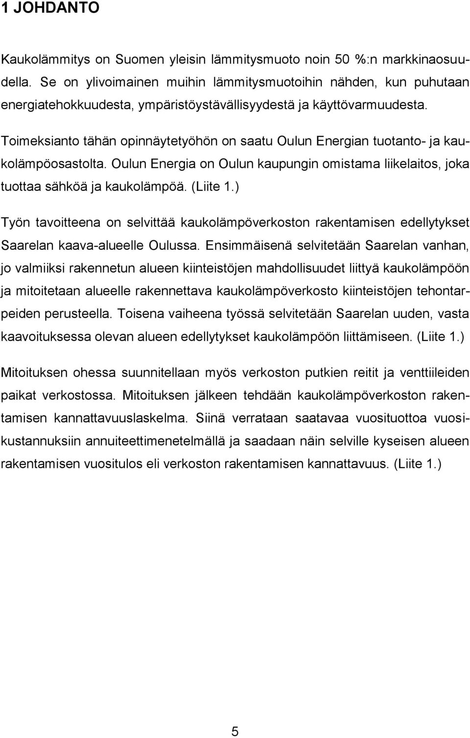 Toimeksianto tähän opinnäytetyöhön on saatu Oulun Energian tuotanto- ja kaukolämpöosastolta. Oulun Energia on Oulun kaupungin omistama liikelaitos, joka tuottaa sähköä ja kaukolämpöä. (Liite 1.