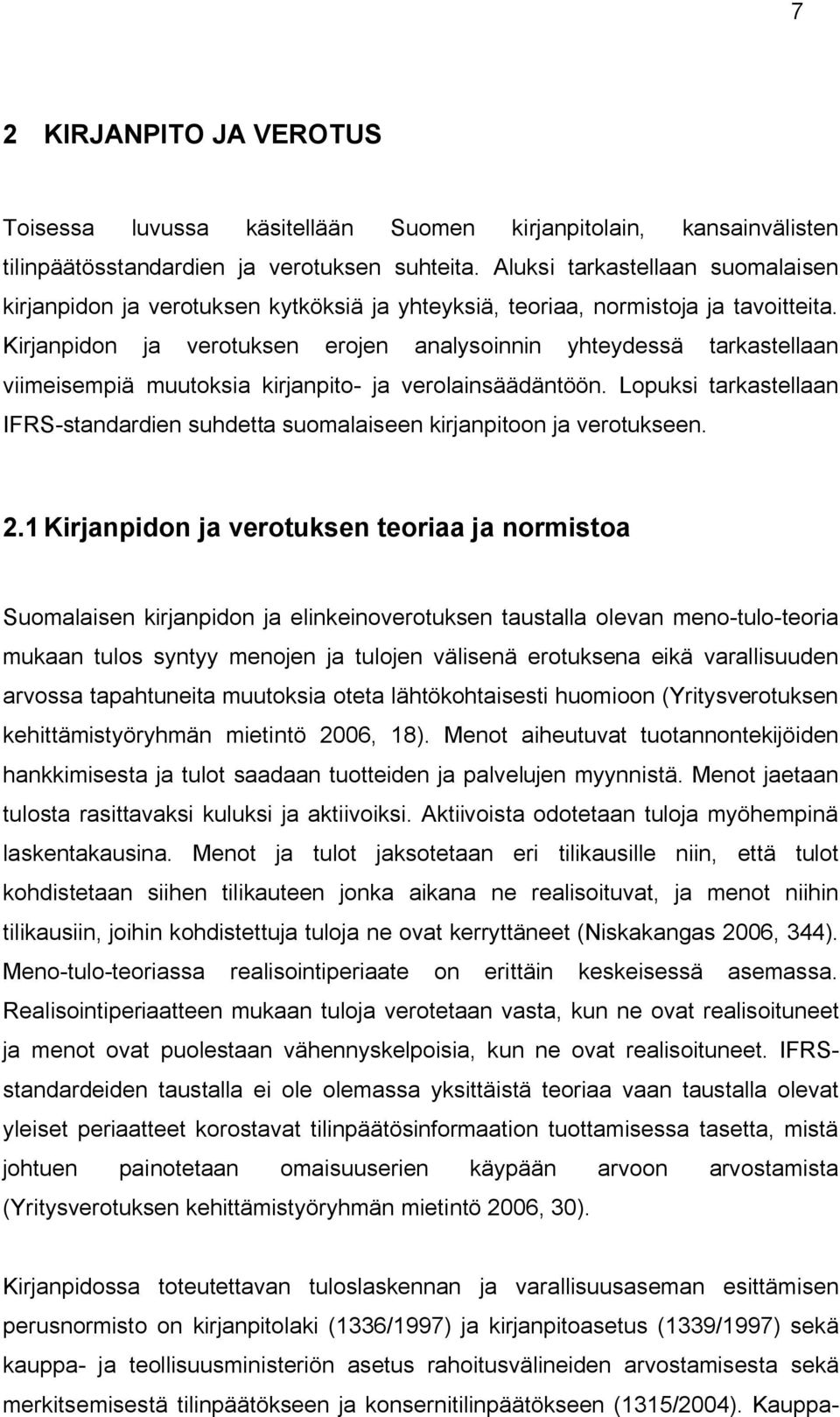 Kirjanpidon ja verotuksen erojen analysoinnin yhteydessä tarkastellaan viimeisempiä muutoksia kirjanpito- ja verolainsäädäntöön.