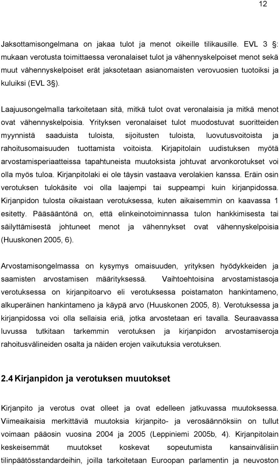 Laajuusongelmalla tarkoitetaan sitä, mitkä tulot ovat veronalaisia ja mitkä menot ovat vähennyskelpoisia.