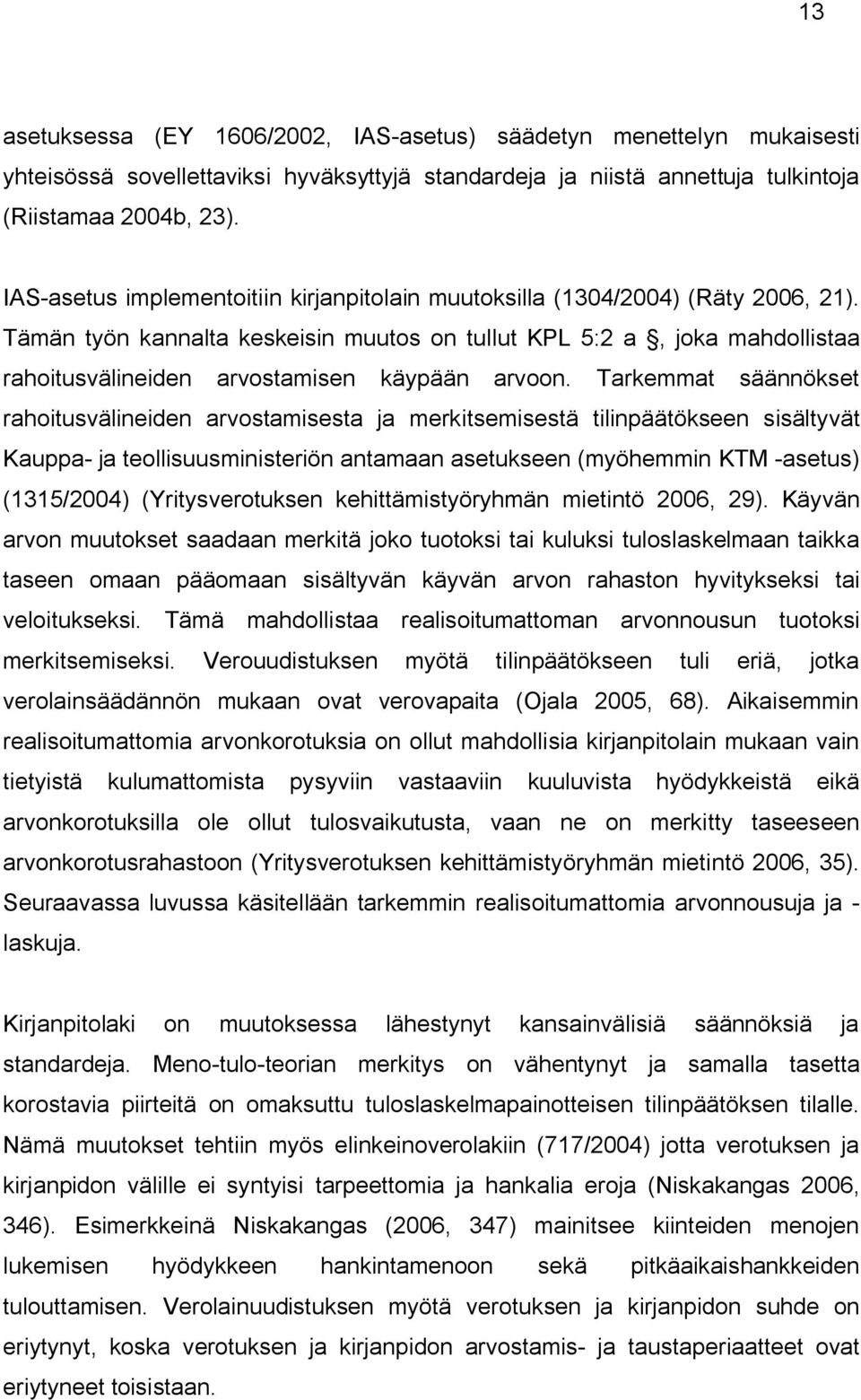 Tämän työn kannalta keskeisin muutos on tullut KPL 5:2 a, joka mahdollistaa rahoitusvälineiden arvostamisen käypään arvoon.