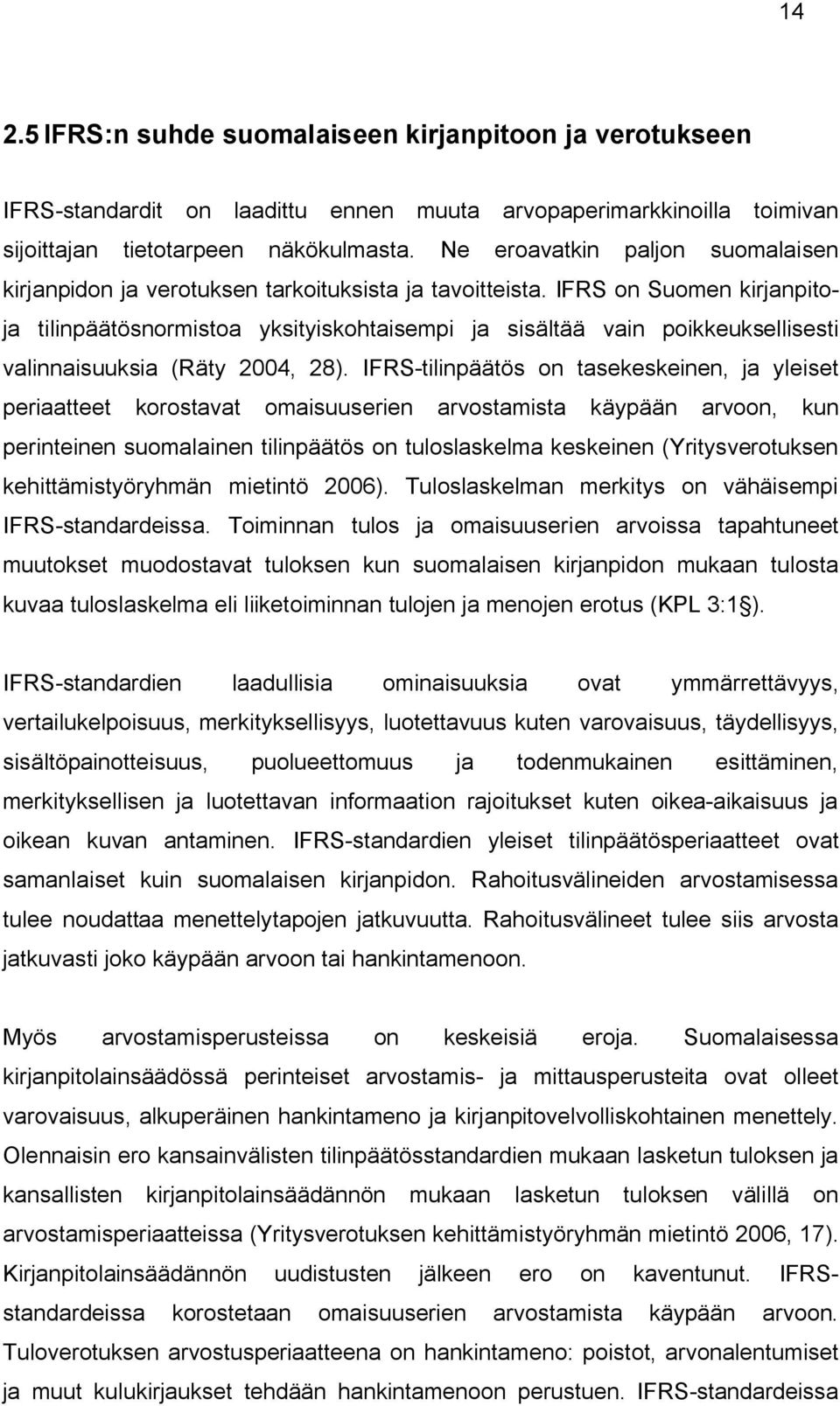 IFRS on Suomen kirjanpitoja tilinpäätösnormistoa yksityiskohtaisempi ja sisältää vain poikkeuksellisesti valinnaisuuksia (Räty 2004, 28).