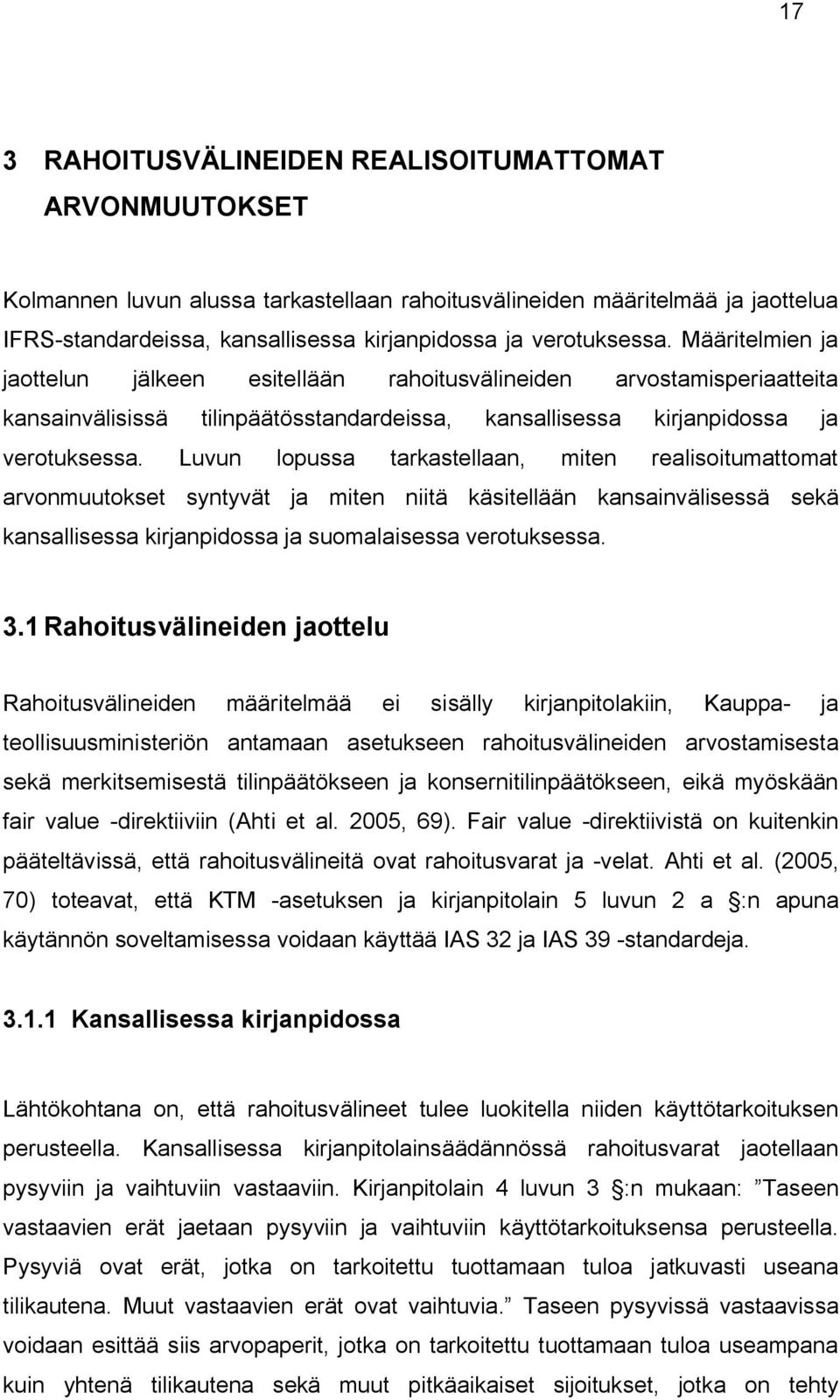 Luvun lopussa tarkastellaan, miten realisoitumattomat arvonmuutokset syntyvät ja miten niitä käsitellään kansainvälisessä sekä kansallisessa kirjanpidossa ja suomalaisessa verotuksessa. 3.