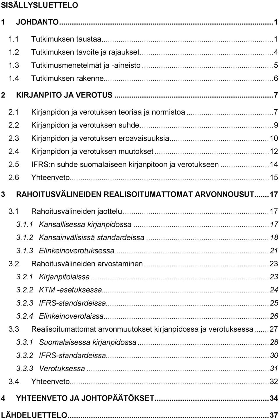 5 IFRS:n suhde suomalaiseen kirjanpitoon ja verotukseen...14 2.6 Yhteenveto...15 3 RAHOITUSVÄLINEIDEN REALISOITUMATTOMAT ARVONNOUSUT...17 3.1 Rahoitusvälineiden jaottelu...17 3.1.1 Kansallisessa kirjanpidossa.