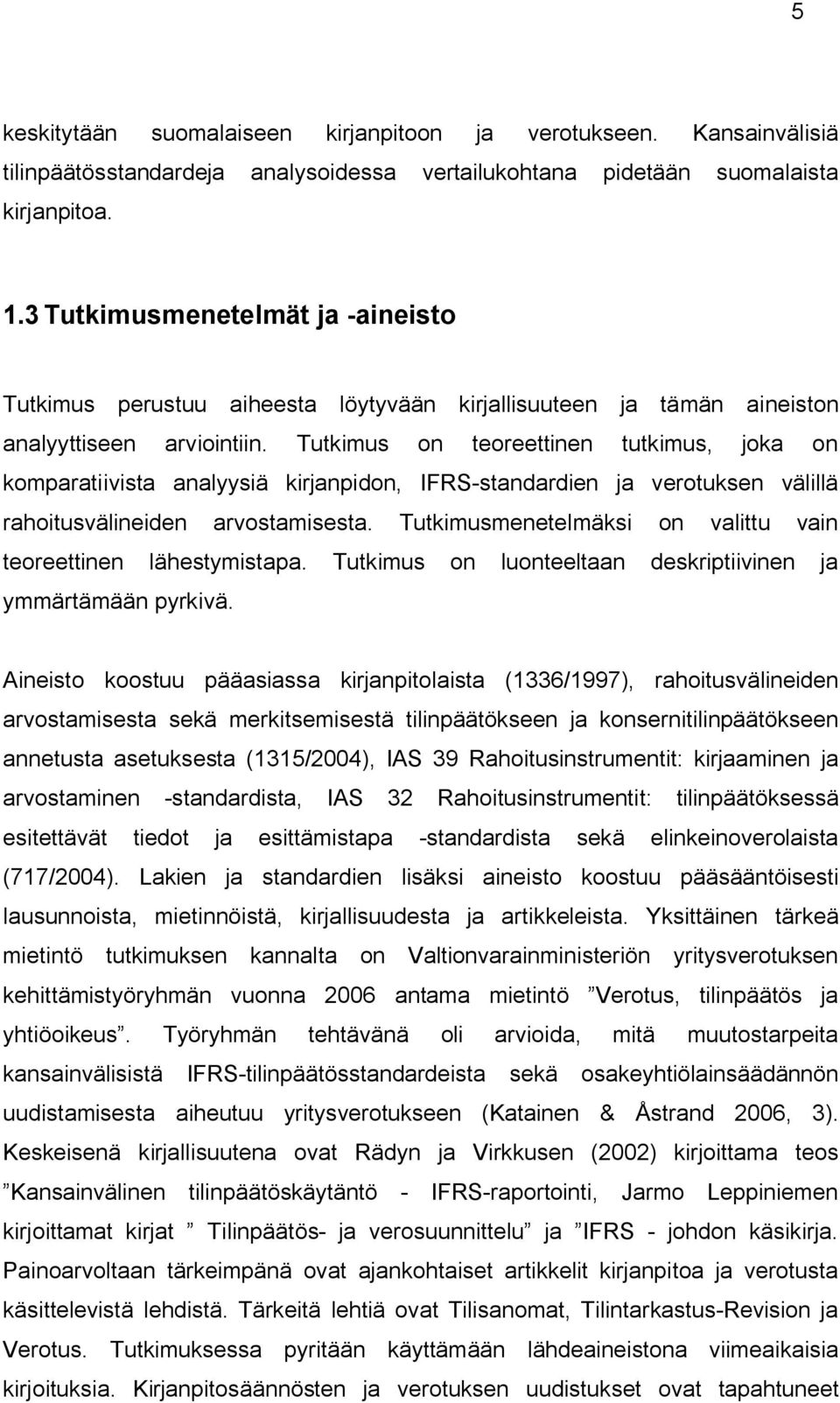 Tutkimus on teoreettinen tutkimus, joka on komparatiivista analyysiä kirjanpidon, IFRS-standardien ja verotuksen välillä rahoitusvälineiden arvostamisesta.