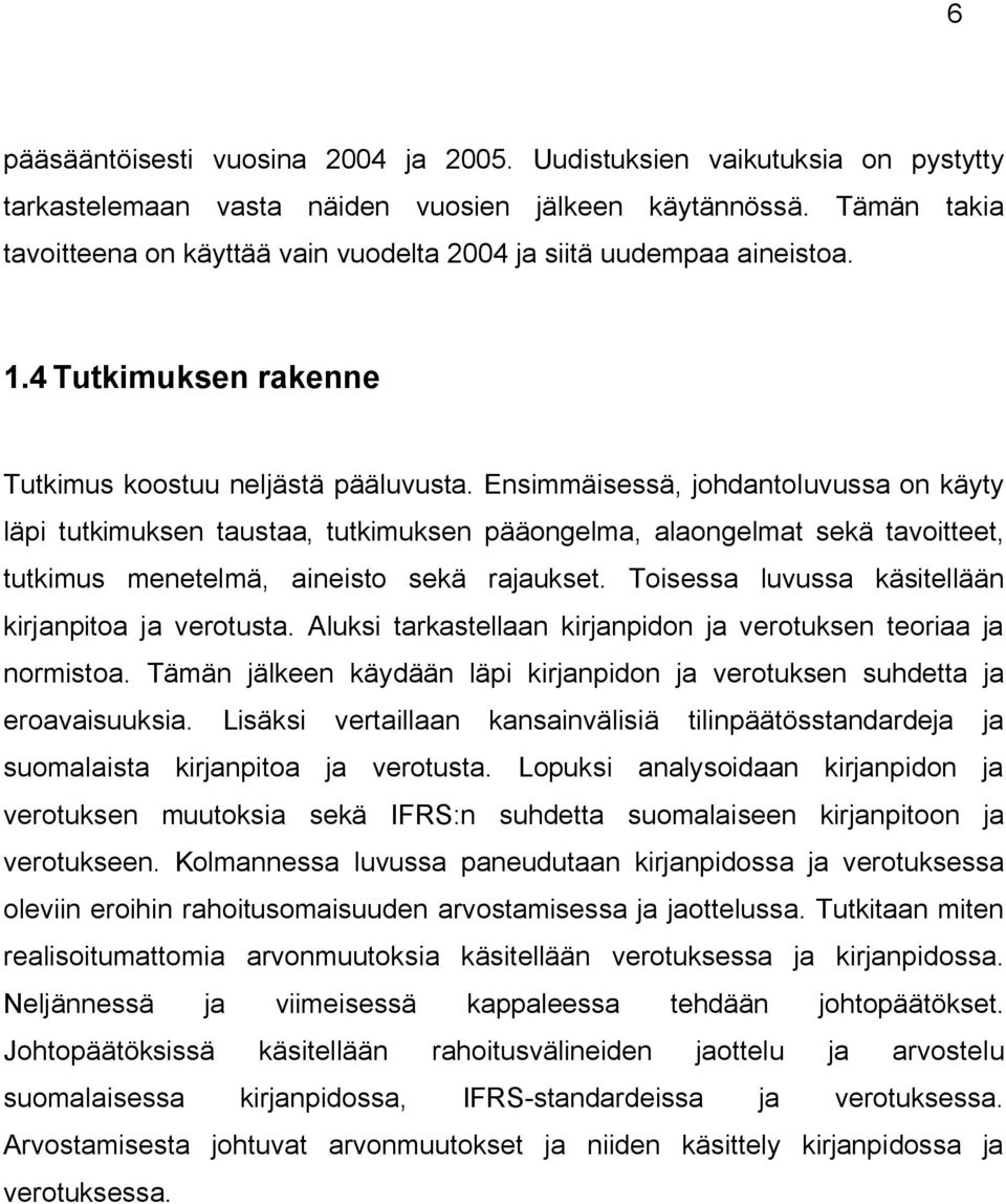 Ensimmäisessä, johdantoluvussa on käyty läpi tutkimuksen taustaa, tutkimuksen pääongelma, alaongelmat sekä tavoitteet, tutkimus menetelmä, aineisto sekä rajaukset.