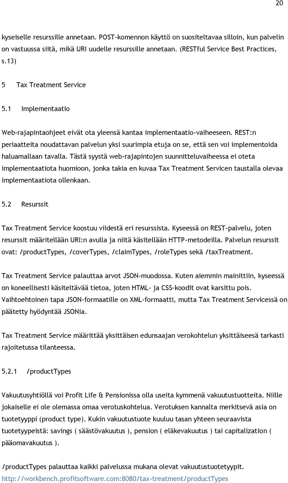 REST:n periaatteita noudattavan palvelun yksi suurimpia etuja on se, että sen voi implementoida haluamallaan tavalla.