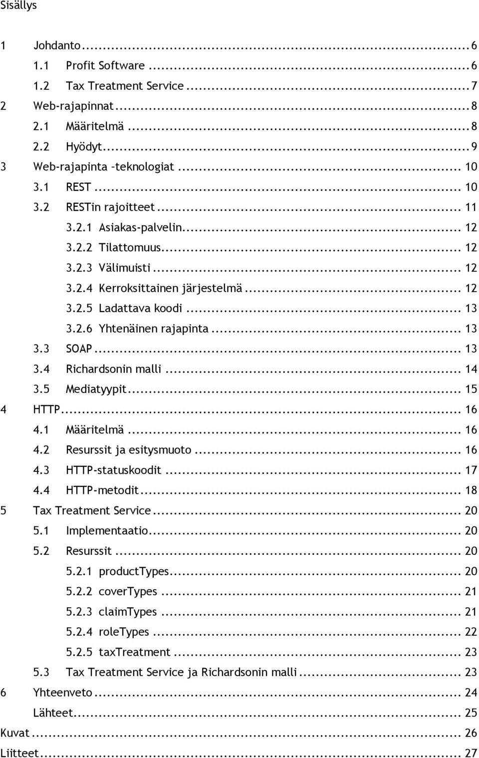 .. 14 3.5 Mediatyypit... 15 4 HTTP... 16 4.1 Määritelmä... 16 4.2 Resurssit ja esitysmuoto... 16 4.3 HTTP-statuskoodit... 17 4.4 HTTP-metodit... 18 5 Tax Treatment Service... 20 5.1 Implementaatio.