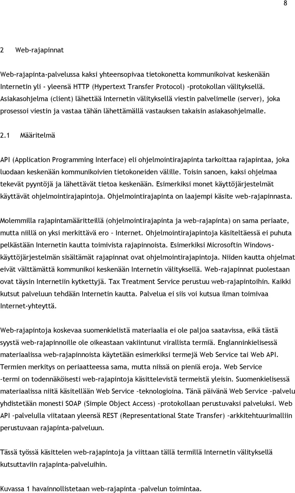 1 Määritelmä API (Application Programming Interface) eli ohjelmointirajapinta tarkoittaa rajapintaa, joka luodaan keskenään kommunikoivien tietokoneiden välille.