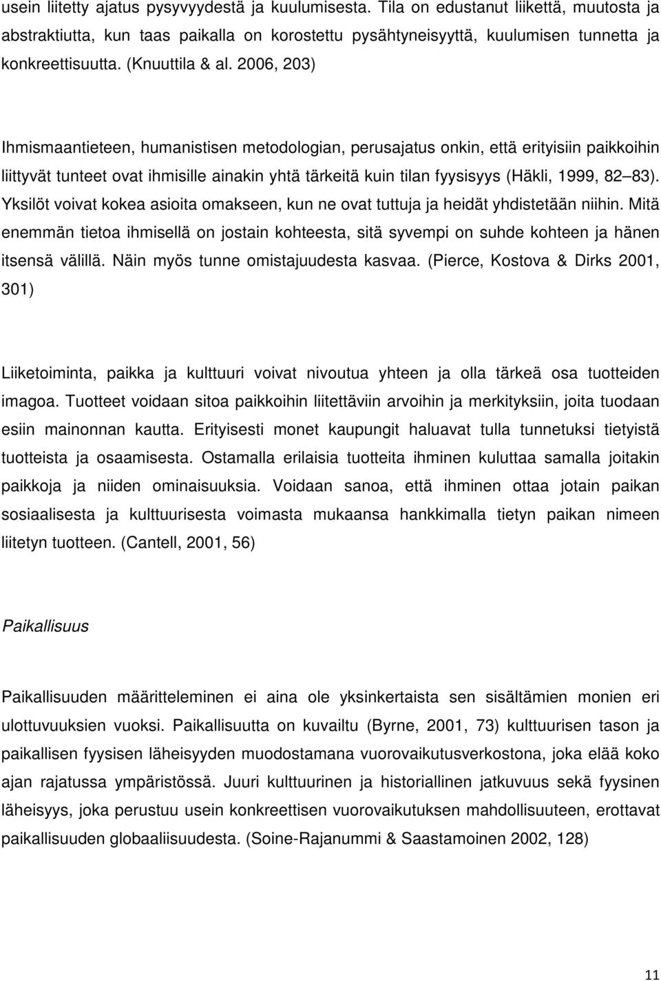 2006, 203) Ihmismaantieteen, humanistisen metodologian, perusajatus onkin, että erityisiin paikkoihin liittyvät tunteet ovat ihmisille ainakin yhtä tärkeitä kuin tilan fyysisyys (Häkli, 1999, 82 83).