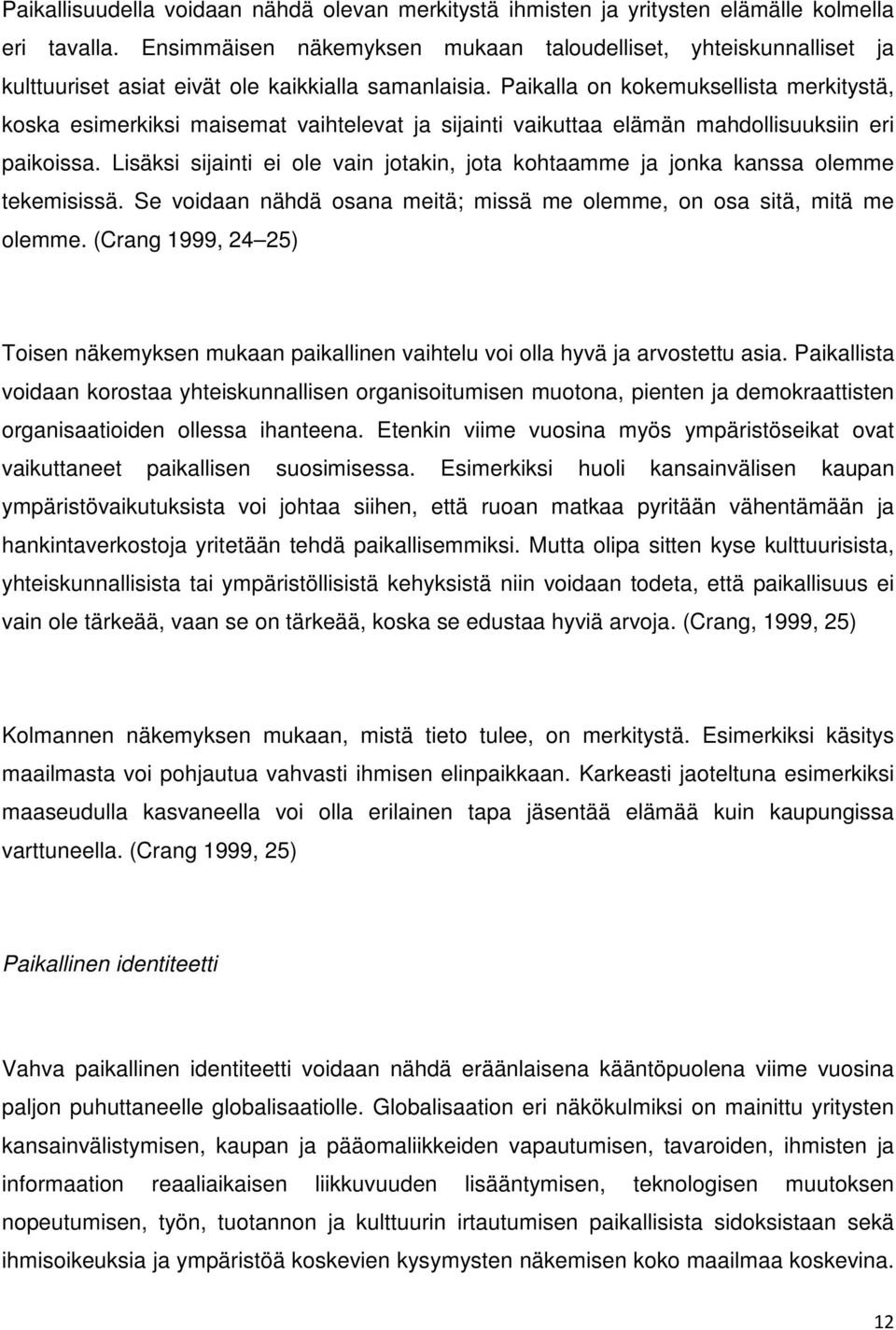 Paikalla on kokemuksellista merkitystä, koska esimerkiksi maisemat vaihtelevat ja sijainti vaikuttaa elämän mahdollisuuksiin eri paikoissa.