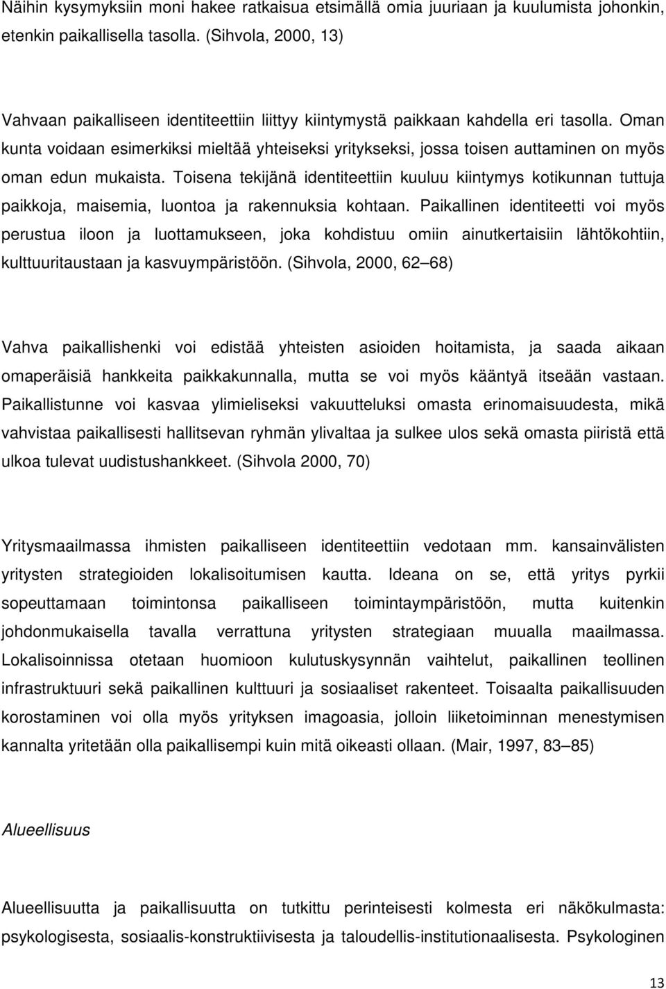 Oman kunta voidaan esimerkiksi mieltää yhteiseksi yritykseksi, jossa toisen auttaminen on myös oman edun mukaista.