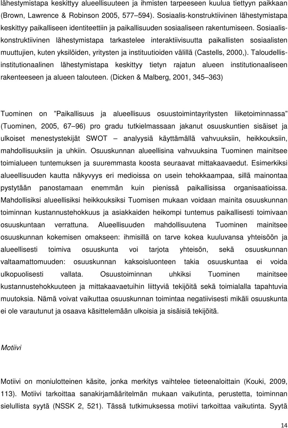 Sosiaaliskonstruktiivinen lähestymistapa tarkastelee interaktiivisuutta paikallisten sosiaalisten muuttujien, kuten yksilöiden, yritysten ja instituutioiden välillä (Castells, 2000,).