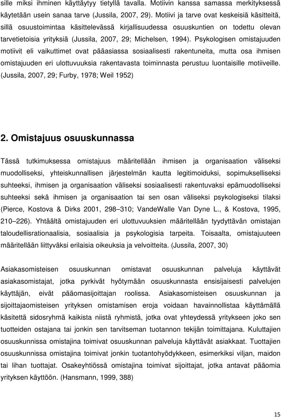 Psykologisen omistajuuden motiivit eli vaikuttimet ovat pääasiassa sosiaalisesti rakentuneita, mutta osa ihmisen omistajuuden eri ulottuvuuksia rakentavasta toiminnasta perustuu luontaisille